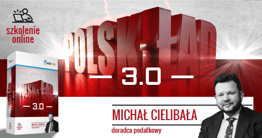 SZKOLENIE - Nowy Polski Ład 3.0 - Zmiany od lipca 2022